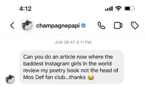 A DM sent by Drake in response to Sama'an Ashrawi's Complex story about his poetry book. The DM says: "Can you do an article now where the baddest Instagram girls in the world review my poetry book not the head of Mos Def fan club...thanks" and it ends with the crying laughing emoji.